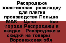 Распродажа пластиковая  раскладку для плитки производства Польша “МАК“ › Цена ­ 26 - Все города Распродажи и скидки » Распродажи и скидки на товары   . Воронежская обл.,Нововоронеж г.